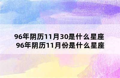 96年阴历11月30是什么星座 96年阴历11月份是什么星座